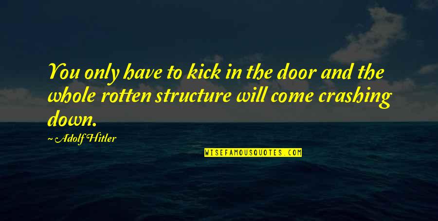 Gemeinsame Duschen Quotes By Adolf Hitler: You only have to kick in the door