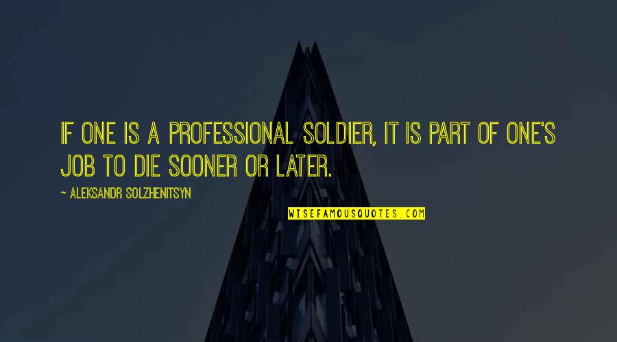 Gemini Best Quotes By Aleksandr Solzhenitsyn: If one is a professional soldier, it is