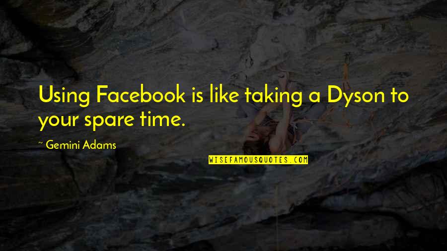 Gemini Best Quotes By Gemini Adams: Using Facebook is like taking a Dyson to