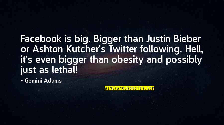 Gemini Best Quotes By Gemini Adams: Facebook is big. Bigger than Justin Bieber or