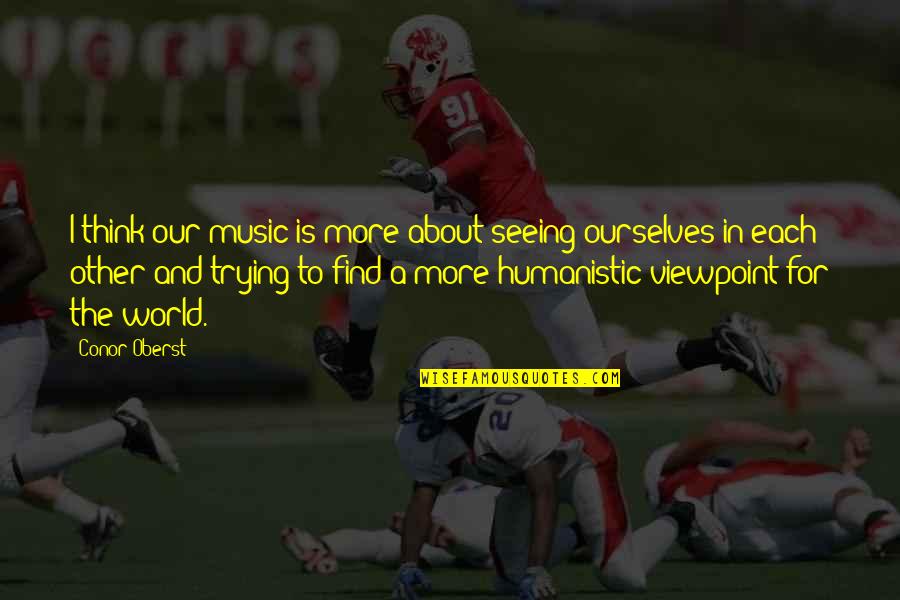 Gemini True Quotes By Conor Oberst: I think our music is more about seeing