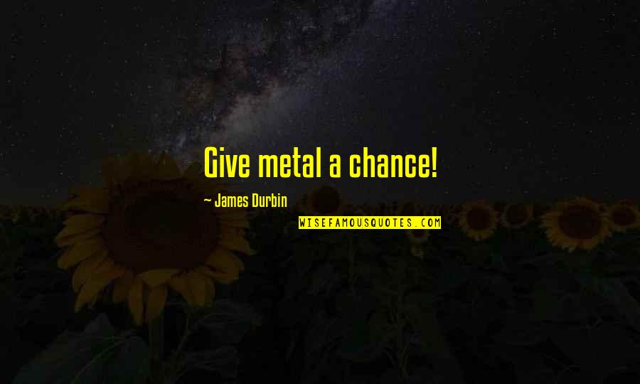 Gemistocytic Astrocytoma Quotes By James Durbin: Give metal a chance!