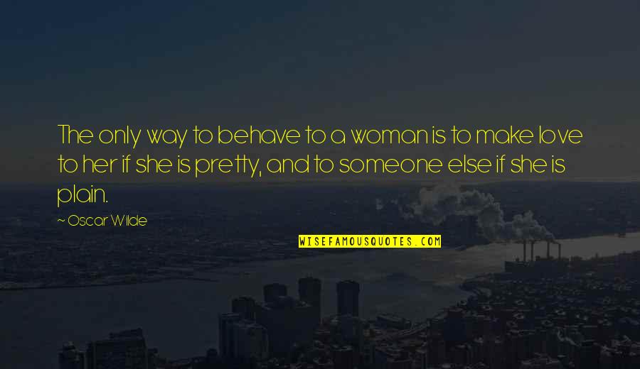 Gempur Spm Quotes By Oscar Wilde: The only way to behave to a woman