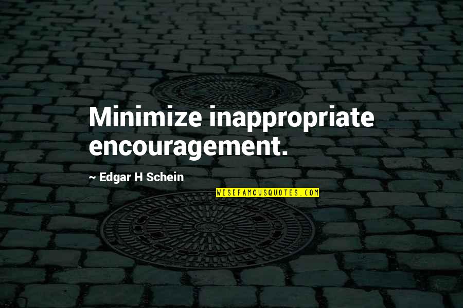 Gen Rick Hillier Quotes By Edgar H Schein: Minimize inappropriate encouragement.