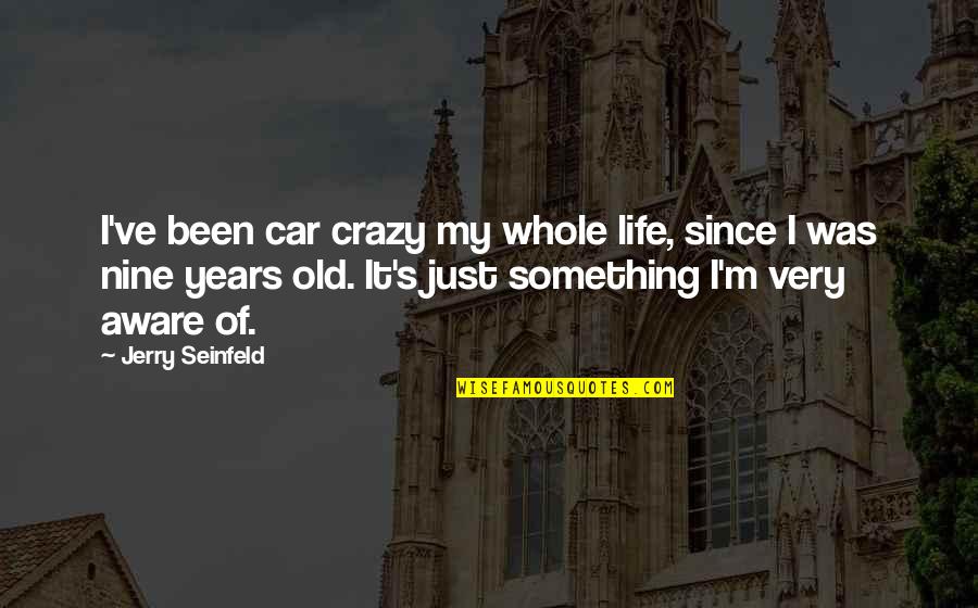 Gen Z Yearbook Quotes By Jerry Seinfeld: I've been car crazy my whole life, since