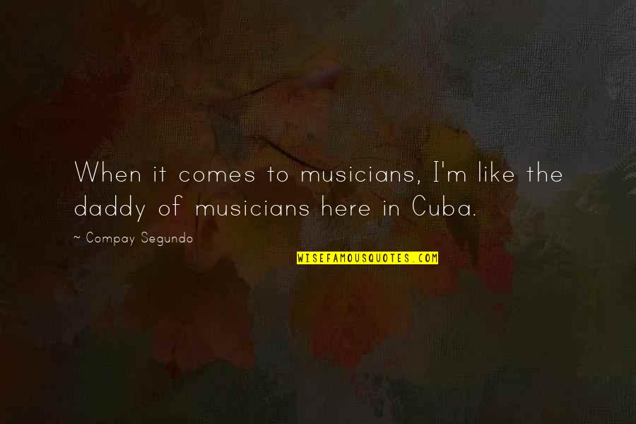 Gender Dysphoria Quotes By Compay Segundo: When it comes to musicians, I'm like the