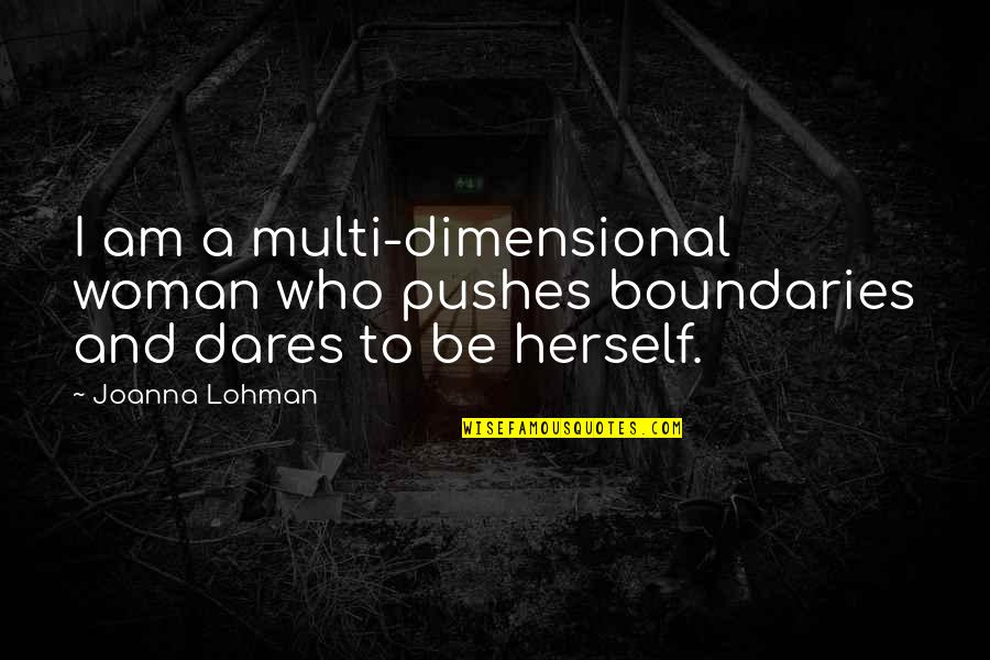 Gendercide China Quotes By Joanna Lohman: I am a multi-dimensional woman who pushes boundaries