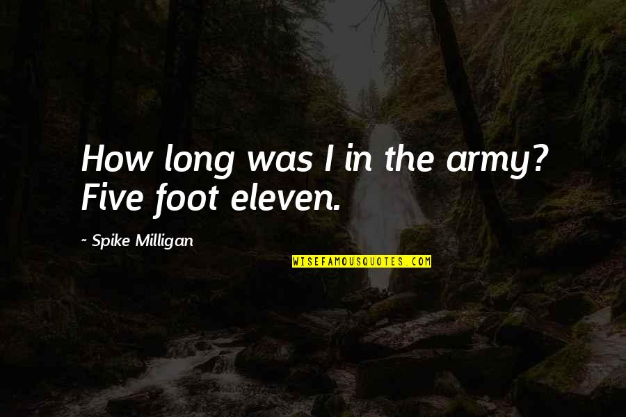 Genealogically Quotes By Spike Milligan: How long was I in the army? Five