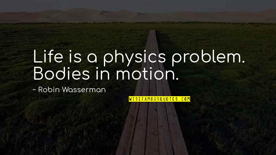 Genealogico Significado Quotes By Robin Wasserman: Life is a physics problem. Bodies in motion.