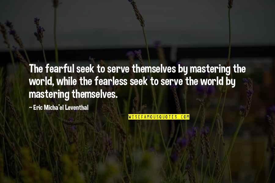 Geneous Quotes By Eric Micha'el Leventhal: The fearful seek to serve themselves by mastering