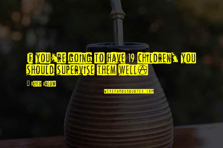 General Jumper Quotes By Keith Ablow: If you're going to have 19 children, you