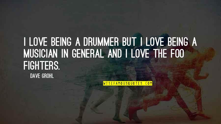 General Love Quotes By Dave Grohl: I love being a drummer but I love