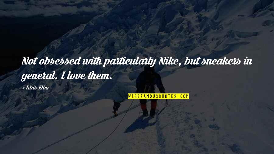 General Love Quotes By Idris Elba: Not obsessed with particularly Nike, but sneakers in