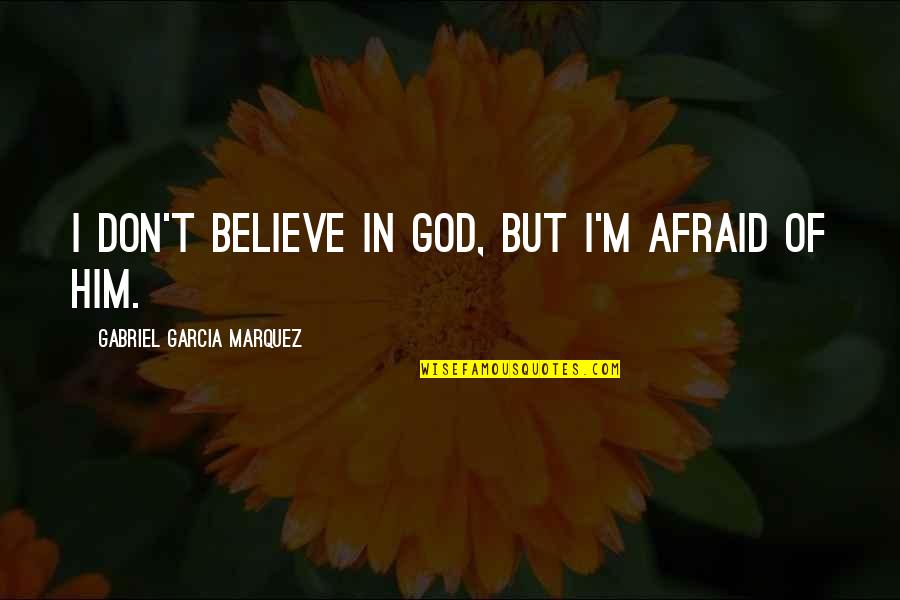 General Norman Cota Quotes By Gabriel Garcia Marquez: I don't believe in God, but I'm afraid