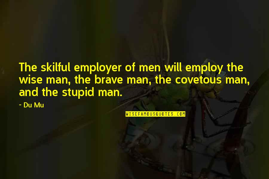 General Patton Courage Quotes By Du Mu: The skilful employer of men will employ the