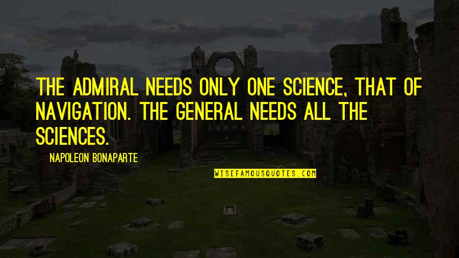 General Science Quotes By Napoleon Bonaparte: The admiral needs only one science, that of