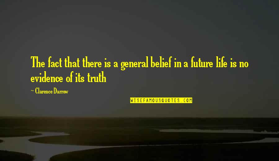 General Truth Quotes By Clarence Darrow: The fact that there is a general belief