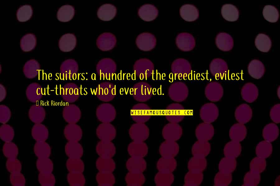 General William Slim Quotes By Rick Riordan: The suitors: a hundred of the greediest, evilest