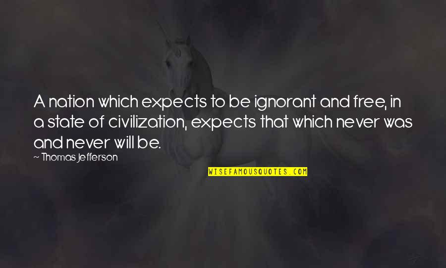 General William Slim Quotes By Thomas Jefferson: A nation which expects to be ignorant and