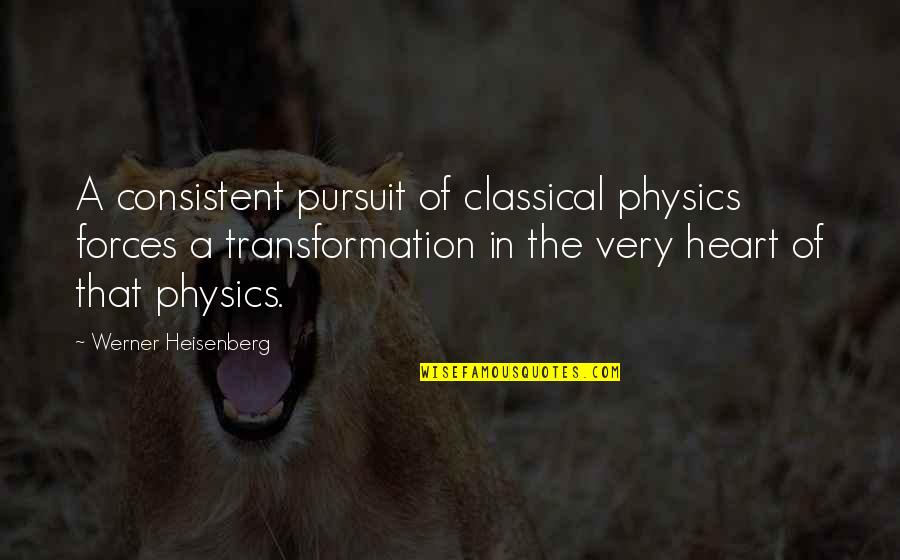 General William Slim Quotes By Werner Heisenberg: A consistent pursuit of classical physics forces a