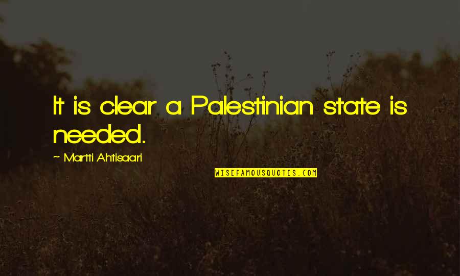 Generare Numar Quotes By Martti Ahtisaari: It is clear a Palestinian state is needed.