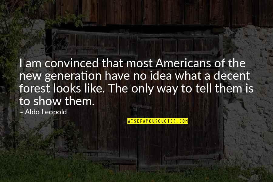 Generation The Show Quotes By Aldo Leopold: I am convinced that most Americans of the