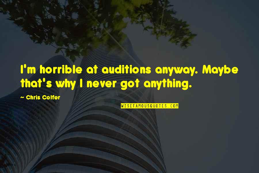 Generazione In Sociologia Quotes By Chris Colfer: I'm horrible at auditions anyway. Maybe that's why