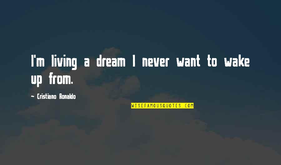 Generique Oui Quotes By Cristiano Ronaldo: I'm living a dream I never want to