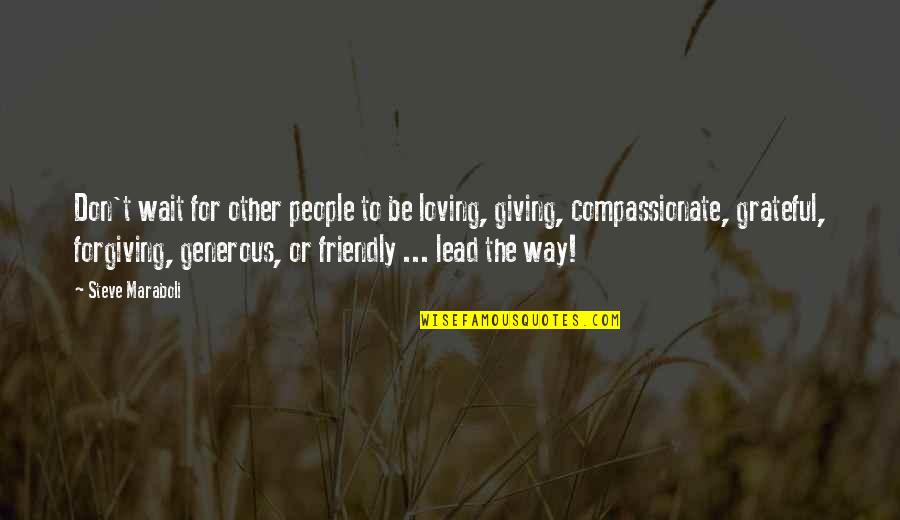 Generous Giving Quotes By Steve Maraboli: Don't wait for other people to be loving,