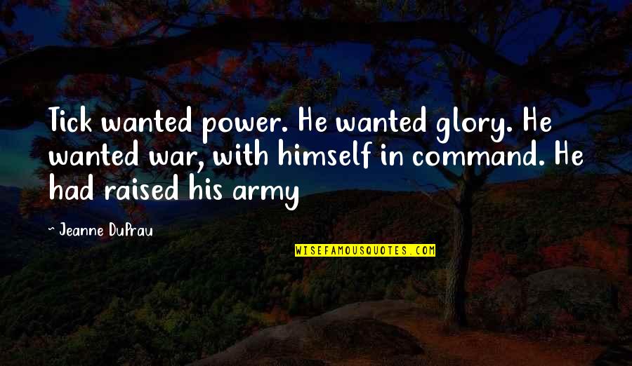 Genetic Gozyaslari Quotes By Jeanne DuPrau: Tick wanted power. He wanted glory. He wanted