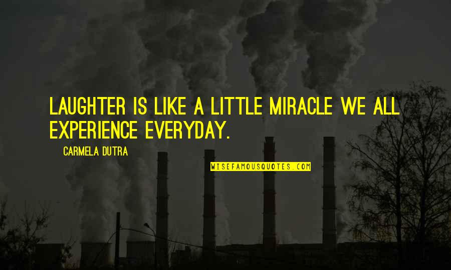 Genetically Engineered Crops Quotes By Carmela Dutra: Laughter is like a little miracle we all