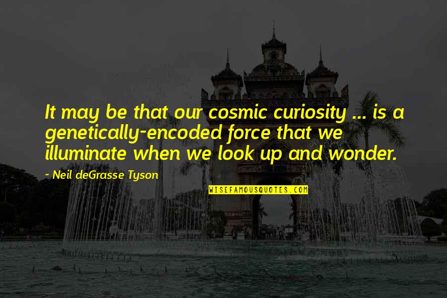 Genetically Quotes By Neil DeGrasse Tyson: It may be that our cosmic curiosity ...