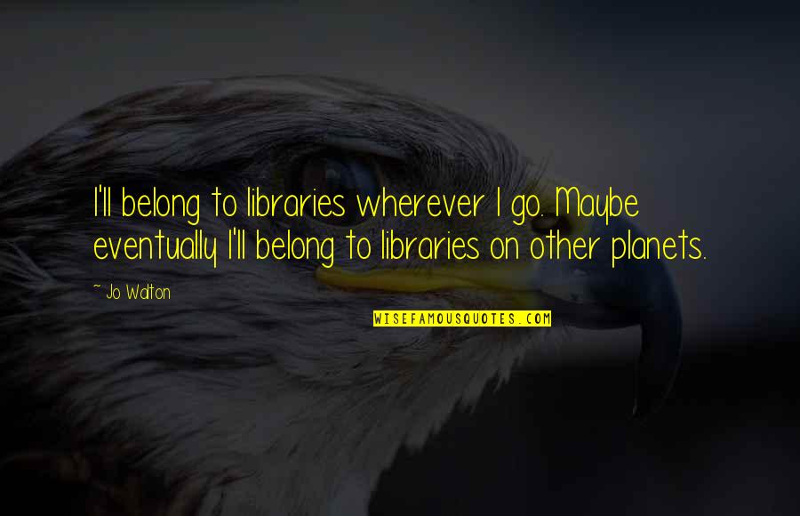 Genetikai Vizsg Lat Quotes By Jo Walton: I'll belong to libraries wherever I go. Maybe