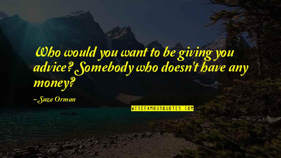 Genevas Pizza Quotes By Suze Orman: Who would you want to be giving you