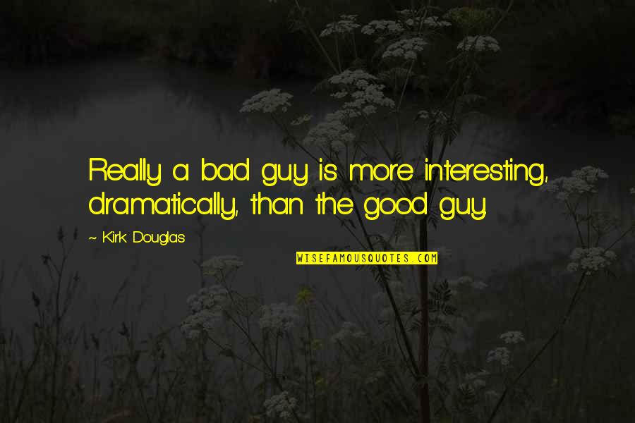 Genius Support Quotes By Kirk Douglas: Really a bad guy is more interesting, dramatically,