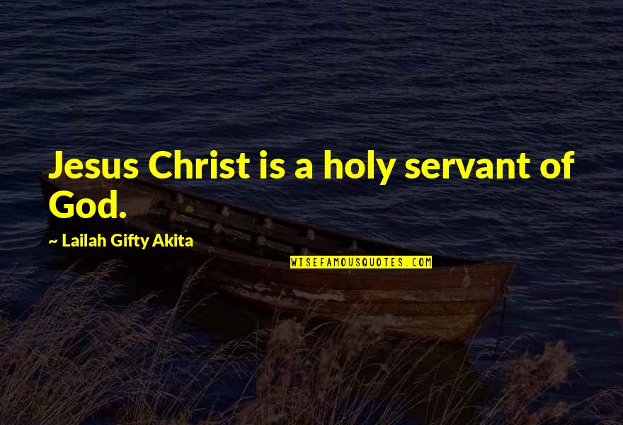 Gennuso Family Tree Quotes By Lailah Gifty Akita: Jesus Christ is a holy servant of God.