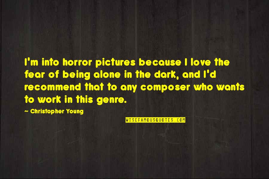 Genre Of Quotes By Christopher Young: I'm into horror pictures because I love the