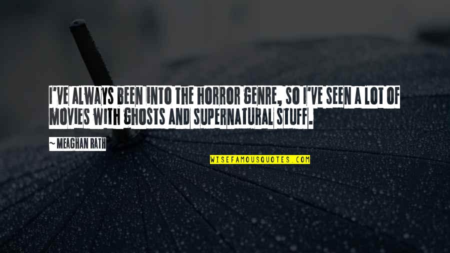 Genre Of Quotes By Meaghan Rath: I've always been into the horror genre, so