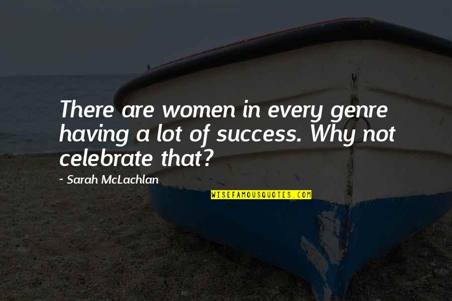 Genre Of Quotes By Sarah McLachlan: There are women in every genre having a