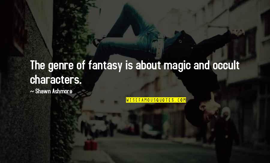 Genre Of Quotes By Shawn Ashmore: The genre of fantasy is about magic and