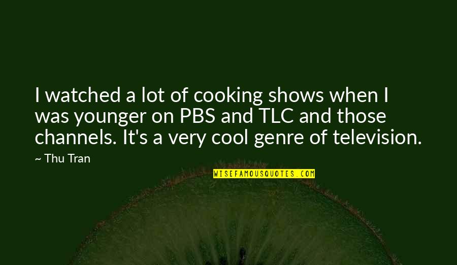 Genre Of Quotes By Thu Tran: I watched a lot of cooking shows when