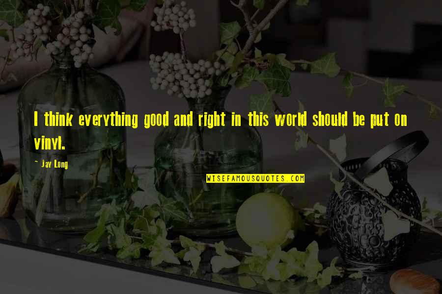 Gente Envidiosa Quotes By Jay Long: I think everything good and right in this