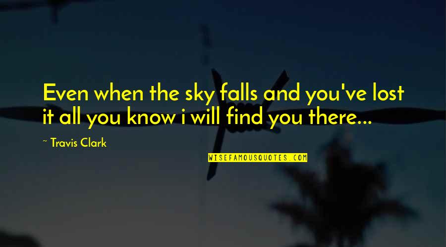 Gente Envidiosa Quotes By Travis Clark: Even when the sky falls and you've lost