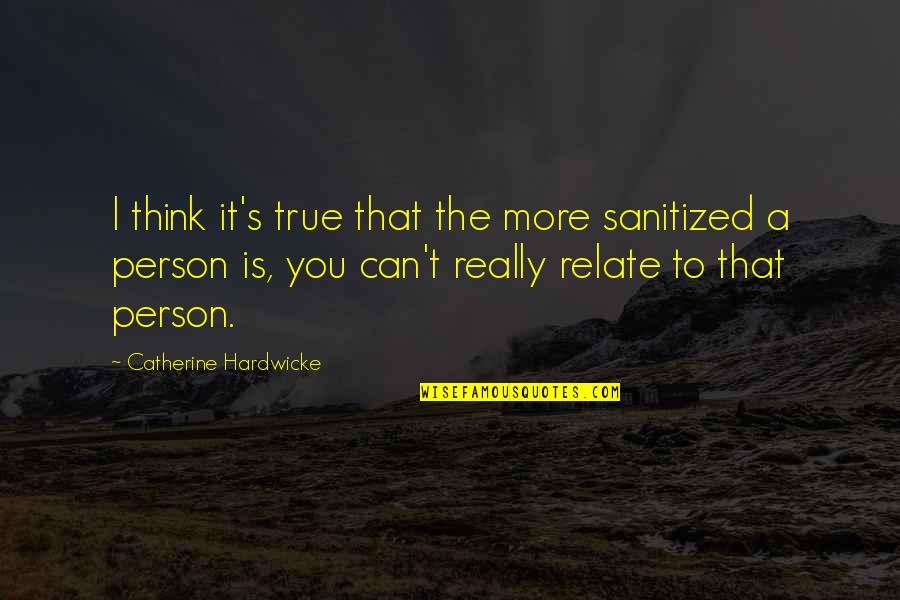 Gentileschi Artemisia Quotes By Catherine Hardwicke: I think it's true that the more sanitized