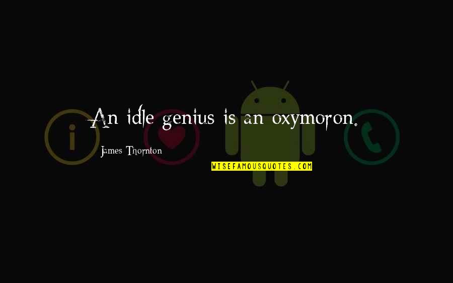 Gentle Behaviour Quotes By James Thornton: An idle genius is an oxymoron.