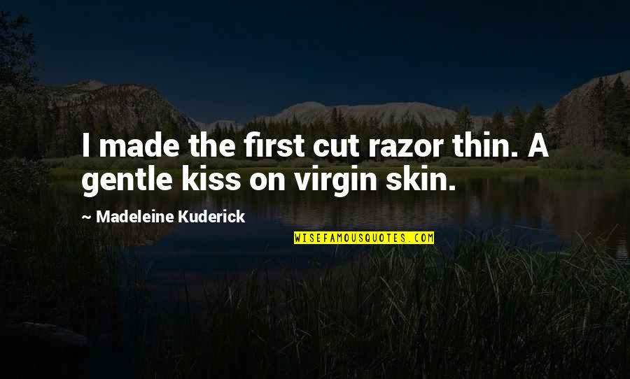 Gentle Kiss Quotes By Madeleine Kuderick: I made the first cut razor thin. A