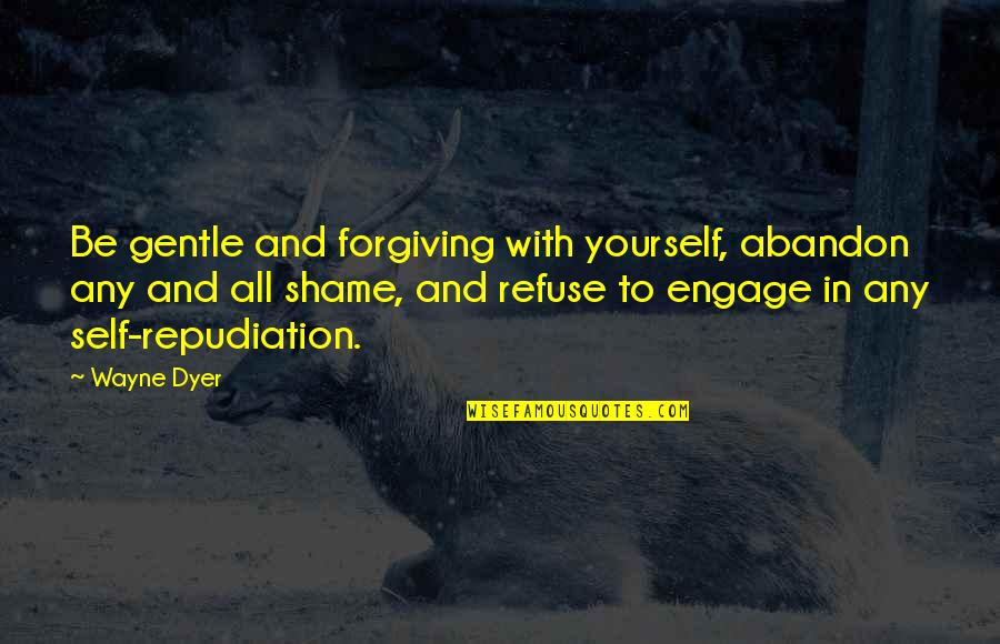 Gentle With Yourself Quotes By Wayne Dyer: Be gentle and forgiving with yourself, abandon any