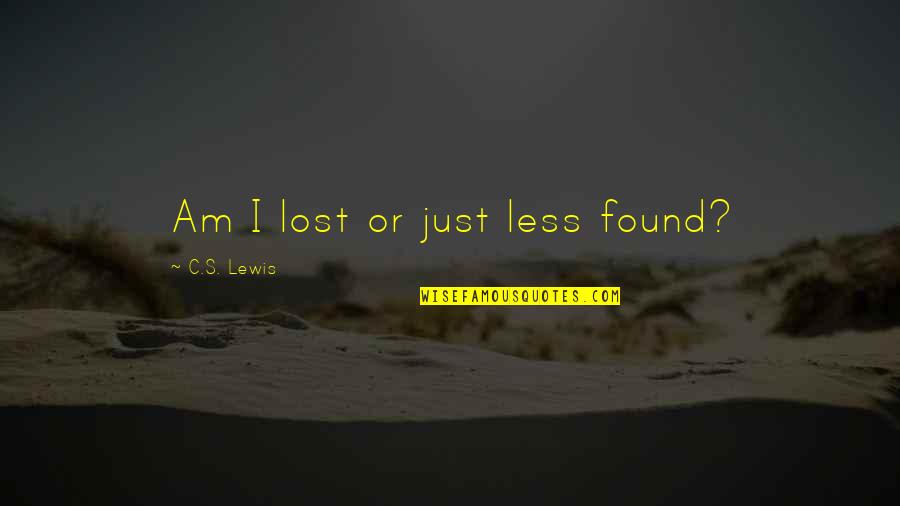 Gentleman Behaving Badly Quotes By C.S. Lewis: Am I lost or just less found?