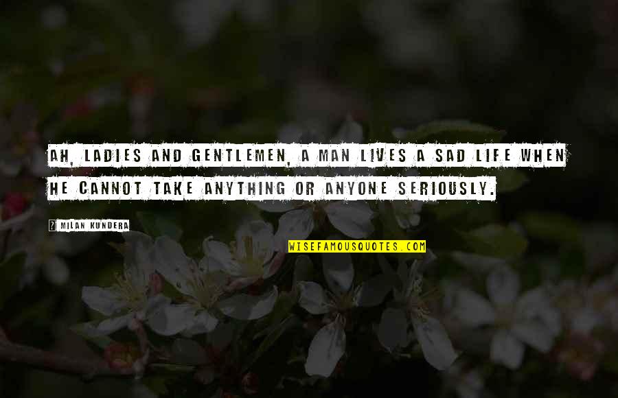 Gentlemen's Quotes By Milan Kundera: Ah, ladies and gentlemen, a man lives a