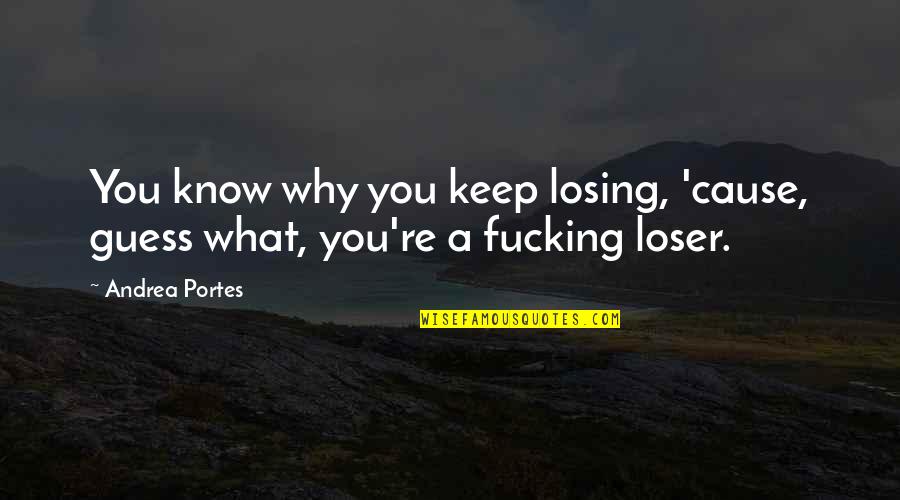 Gentner Chiropractic Wellness Quotes By Andrea Portes: You know why you keep losing, 'cause, guess